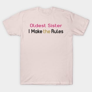 Oldest Sister. I Make The Rules. T-Shirt